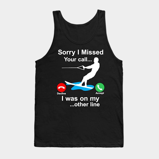 Funny Waterski Wakeboard Sorry I Missed Your Call... Tank Top by Maxx Exchange